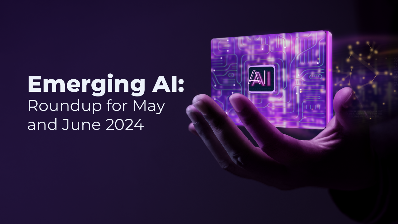 Emerging AI: Roundup for May and June 2024