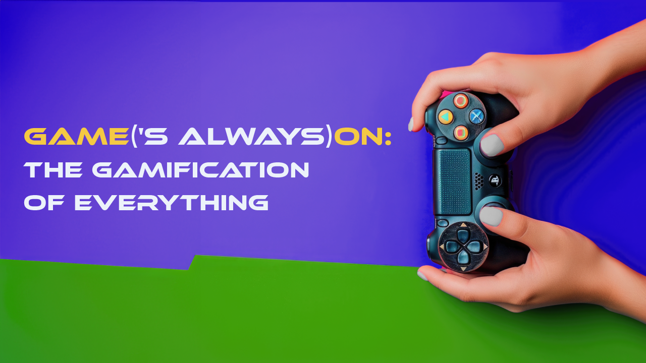 The Game’s Always On: The Gamification of Everything