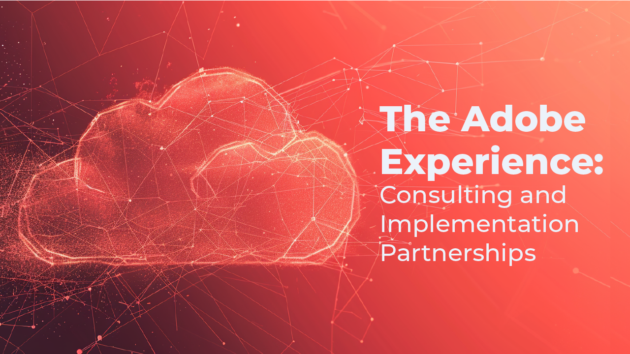 The Adobe Experience: Consulting and Implementation Partnership