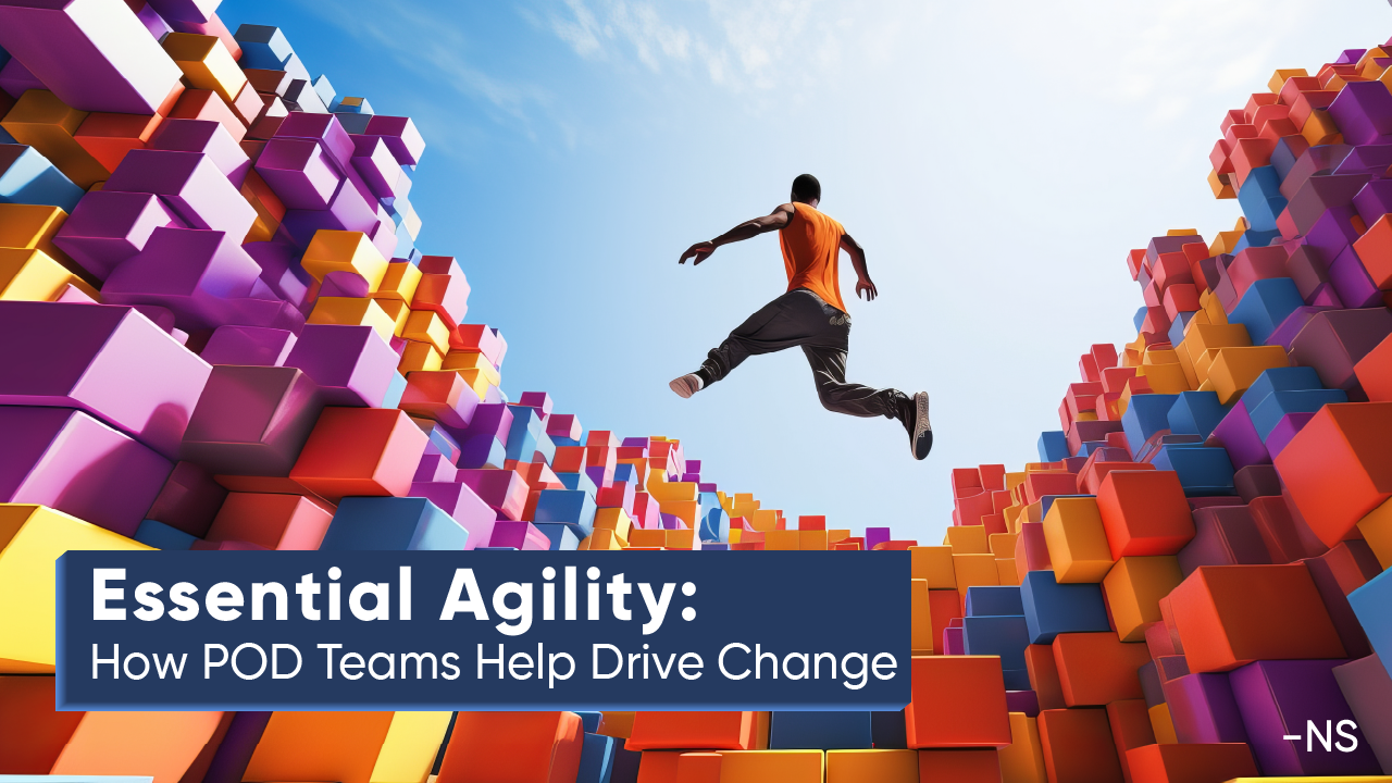 Agile POD Teams Driving Change