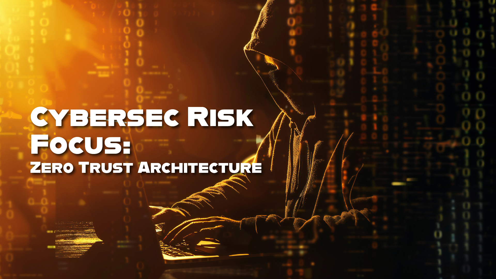 Cybersec Risk Focus on Zero Trust Architecture