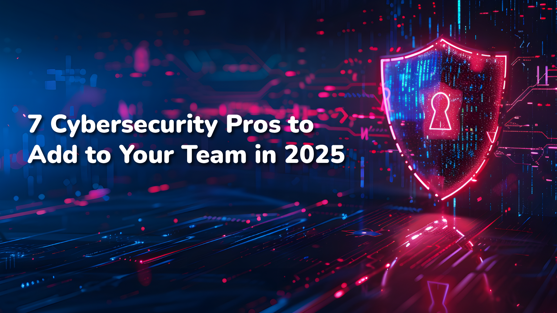 7 Essential Cybersecurity Roles to Strengthen Your Team in 2025