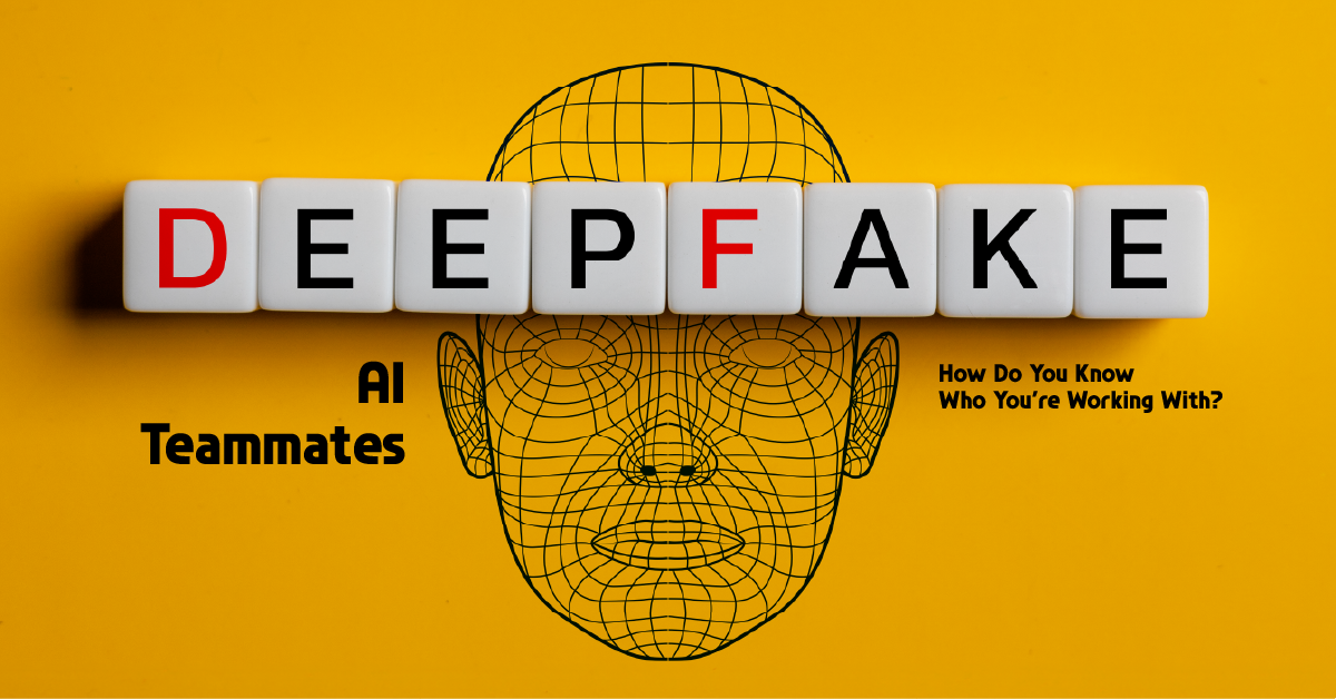 Deepfake AI Teammates: How Do You Know Who You’re Working With?